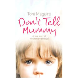 Toni Maguire Don’t Tell Mummy: A True Story of the Ultimate Betrayal