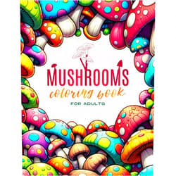 Colorific Delight Mushrooms Coloring Book for Adults: Mindfulness and Relaxation Coloring Pages with Mushroom and Fungi Designs
