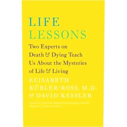 By Elisabeth Kübler-Ross (Author), David Kessler (Author) Life Lessons: Two Experts on Death and Dying Teach Us About the Mysteries of Life and Living (An Inspiring Guide to Life)