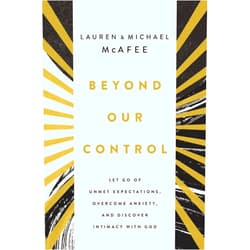 By Michael McAfee (Author), Lauren Green McAfee (Author) Beyond Our Control: Let Go of Unmet Expectations, Overcome Anxiety, and Discover Intimacy with God