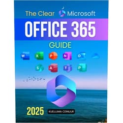 Kuelluma Ceinuur The Clear Microsoft Office 365 Guide: Master Microsoft Office 365 With Step By Step Instructions Covering Excel Word PowerPoint Outlook Teams OneNote Access OneDrive And Publisher For All Skill Levels