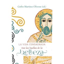Carlos Martínez Oliveras La vida consagrada tras las huellas de la belleza: 46 Semana Nacional para Institutos de Vida Consagrada