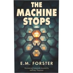 E. M. Forster,Jeffrey Traynor The Machine Stops: Illustrated and Contextually Annotated