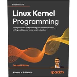 Kaiwan N Billimoria Linux Kernel Programming - Second Edition: A comprehensive and practical guide to kernel internals, writing modules, and kernel synchronization