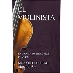 MARÍA DEL SOCORRO RÍOS DURÁN EL VIOLINISTA: LA GRACIA DE LA MÚSICA CLÁSICA (Spanish Edition)