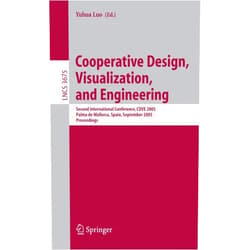 Yuhua Luo Cooperative Design, Visualization, and Engineering: Second International Conference, CDVE 2005, Palma de Mallorca, Spain, September 18-21, 2005, Proceedings (Lecture Notes in Computer Science, 3675)
