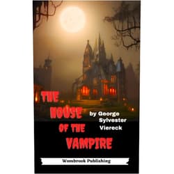 George Sylvester Viereck,Wombrook Publishing The House of the Vampire: Journey into the Darkness of the Undead (Annotated)