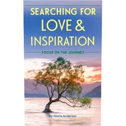 Gloria Anderson Searching for Love and Inspiration: Focus on the Journey