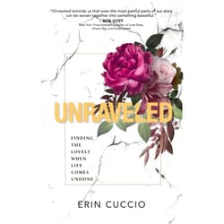 Erin Cuccio,Bob Goff,Blake Guichet Unraveled: Finding the Lovely When Life Comes Undone