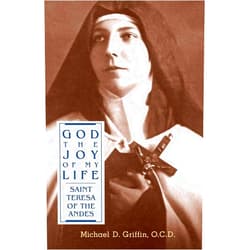 Michael D Griffin God the Joy of My Life: A Biography of Saint Teresa of Jesus of the Andes