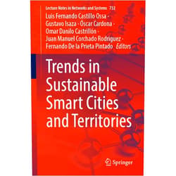 By Luis Fernando Castillo Ossa (Editor), Gustavo Isaza (Editor), Óscar Cardona (Editor), Omar Danilo Castrillón (Editor), Juan Manuel Corchado Rodriguez (Editor), Fernando De la Prieta Pintado (Editor) & 2 more Trends in Sustainable Smart Cities and Territories (Lecture Notes in Networks and Systems, 732)