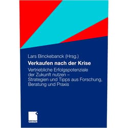 Lars Binckebanck,Carsten Baumgarth,Bernd Becker,Christian Belz,Otto Belz,Jürgen Heiko Borwieck,Wolfgang Bußmann,Rainer Elste,Thomas Gey,Peter Hettenbach,Matthias Klug,Michael Otto,Heinz-Jürgen Pick,Hans-Georg Pompe,Udo-Volkmar Reschke,David Scheffer,Armin Schubert,Thomas Trilling,Wilfried Völsgen Verkaufen nach der Krise: Vertriebliche Erfolgspotenziale der Zukunft nutzen - Strategien und Tipps aus Forschung, Beratung und Praxis (German Edition)