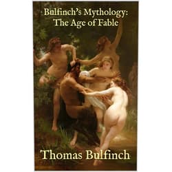 Thomas Bulfinch Bulfinch's Mythology: The Age of Fable [Illustrated]: Stories of Gods and Heroes