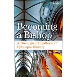 Paul Avis Becoming a Bishop: A Theological Handbook of Episcopal Ministry