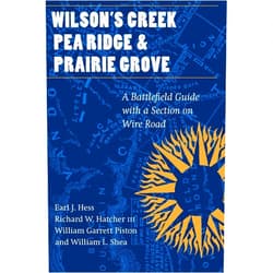 Earl J. Hess,William L. Shea,William G. Piston,Richard W. Hatcher Wilson's Creek, Pea Ridge, and Prairie Grove: A Battlefield Guide, with a Section on Wire Road (This Hallowed Ground: Guides to Civil War Battlefields)