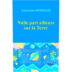 French Edition by Charlotte MONEGIER (Author) Format: Kindle Edition Nulle part ailleurs sur la Terre (French Edition)