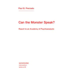 Paul B. Preciado,Frank Wynne Can the Monster Speak?: Report to an Academy of Psychoanalysts (Semiotext(e) / Intervention Series)