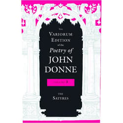 John Donne,Gary A. Stringer,Paul A. Parrish,Donald Dickson,Ted-Larry Pebworth,Ernest W. Sullivan II,Dennis Flynn,Tracy E. McLawhorn,M. Thomas Hester,Jeffrey S. Johnson,Brian Blackley,Anne James,Julie W. Yen,Gregory Kneidel The Variorum Edition of the Poetry of John Donne, Volume 3: The Satyres