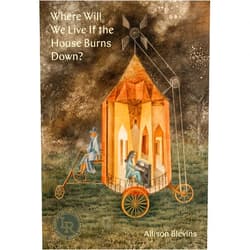 Allison Blevins Where Will We Live If the House Burns Down?: Poems