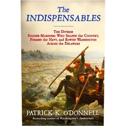 Patrick K. O'Donnell The Indispensables: The Diverse Soldier-Mariners Who Shaped the Country, Formed the Navy, and Rowed Washington Across the Delaware