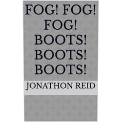 By Jonathon Reid (Author) Format: Kindle Edition Fog! Fog! Fog! Boots! Boots! Boots!