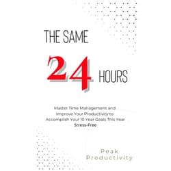 By Peak Productivity (Author) Format: Kindle Edition The Same 24 Hours: Master Time Management and Improve Your Productivity to Accomplish Your 10 Year Goals This Year Stress-Free