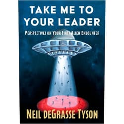 Neil deGrasse Tyson Take Me to Your Leader: Perspectives on Your First Alien Encounter