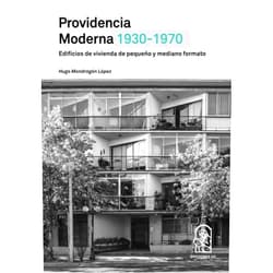 Hugo Mondragón Providencia moderna 1930- 1970: Edificios de vivienda de pequeño y mediano formato (Spanish Edition)