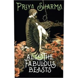 Priya Sharma All the Fabulous Beasts