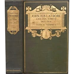 By John E. Semmes (Author) John H. B. Latrobe And His Times 1803--1891