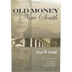 Dean W. Arnold,Cessna Decosimo,Daniel Bockert,Rob Tipton,Gordon Wetmore,Andrew Wilker,Justin Cox,Tabitha Arnold,Shaun LaRose Old Money, New South: The Spirit of Chattanooga