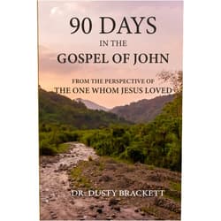 Dr. Dusty Brackett,Susan Louise Gabriel 90 Days in the Gospel of John: From the Perspective of the One Whom Jesus Loved