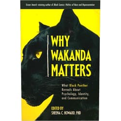 By Sheena C. Howard (Editor) Why Wakanda Matters: What Black Panther Reveals About Psychology, Identity, and Communication