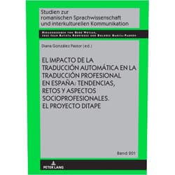 Diana González Pastor,Dolores García Padrón,Gerd Wotjak,José Juan Batista Rodríguez El impacto de la traducción automática en la traducción profesional en España: tendencias, retos y aspectos socioprofesionales. El proyecto DITAPE. ... Kommunikation) (Spanish Edition)