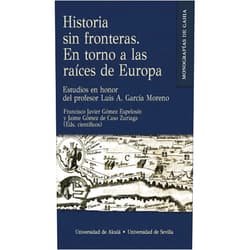 Jaime Gómez de Caso Zuriaga,Francisco Javier Gómez Espelosín,Manuel Albaladejo Vivero,Víctor Alonso Troncoso,Borja Antela Bernárdez,Oleg Aurov,Viviana Edith Boch,Antonio F. Caballos Rufino,Liubov Chernin,Guillermo Fatás,José María Gómez Fraile,Florencio Hubeñak,Josué J. Justel,Elena Marey,Salvador I. Mariezcurrena Ponce,Marc Mendoza,María Engracia Muñoz-Santos,Ingmar Söhrman,Yu. B. Tsirkin Historia sin fronteras. En torno a las raíces de Europa: Estudios en honor del profesor Luis A. García Moreno