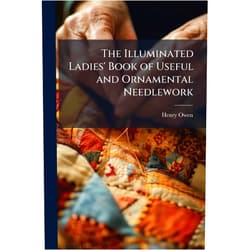 By Henry Owen (Author) The Illuminated Ladies' Book of Useful and Ornamental Needlework