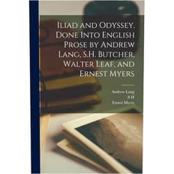 Andrew Lang,Ernest Myers,S H 1850-1910 Butcher Iliad and Odyssey. Done Into English Prose by Andrew Lang, S.H. Butcher, Walter Leaf, and Ernest Myers