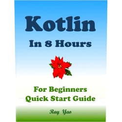 By Ray Yao (Author), Dart R. Swift (Editor), Pandas C. Perl (Illustrator) & 0 more KOTLIN in 8 Hours, For Beginners, Learn Coding Fast!