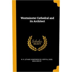 W. R. Lethaby,Winefriede De L'Hôpital,Mead and Co. Dodd Westminster Cathedral and its Architect