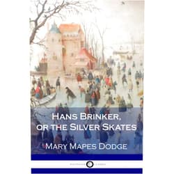 Mary Mapes Dodge Hans Brinker, or the Silver Skates