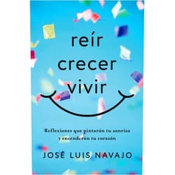 José Luis Navajo Reír, crecer, vivir: Reflexiones que pintarán tu sonrisa y encenderán tu corazón (Spanish Edition)