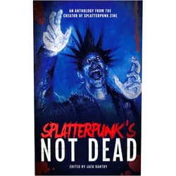 Jeff Strand,Adam Cesare,Shane McKenzie,Nathan Robinson,Robert Essig,Brendan Vidito,Paul Shrimpton,Jack Bantry,Dan Henk,Jeff Burk Splatterpunk's Not Dead!