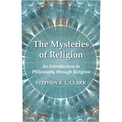 Stephen R. L. Clark The Mysteries of Religion: An Introduction to Philosophy through Religion