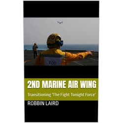 By Robbin Laird (Author) Format: Kindle Edition 2nd Marine Air Wing: Transitioning 'The Fight Tonight Force' (USMC Transformation Book 6)