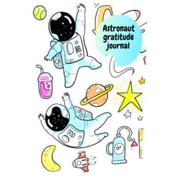 Cherie Pines Astronaut gratitude journal: Creative Gratitude Journal for boys Practice the Attitude of Gratitude and Mindfulness in a Fun & Easy Way