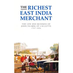 By Anthony Webster (Author) The Richest East India Merchant: The Life and Business of John Palmer of Calcutta, 1767-1836 (Worlds of the East India Company, 1)