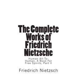 By Friedrich Nietzsch (Author), Dr. Oscar Levy (Editor), Paul V. Cohn (Translator) & 0 more The Complete Works of Friedrich Nietzsche: Human All-To-Human, A Book For Free Spirits, Part II