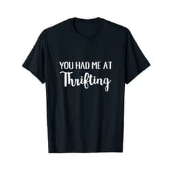 You Had Me At Thrifting Shirt You Had Me At Thrifting Funny Thrift Shopper T-Shirt