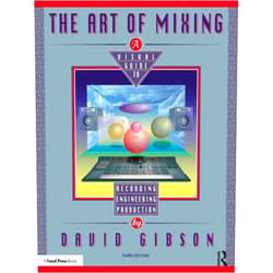 David Gibson The Art of Mixing: A Visual Guide to Recording, Engineering, and Production