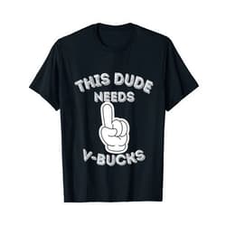 The This Dude Needs V-Bucks Merch Store Company This Dude Needs V-Bucks Funny Design Boy Gamers T-Shirt